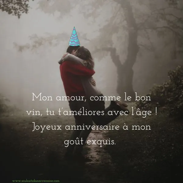 Mon amour, comme le bon vin, tu t’améliores avec l’âge ! Joyeux anniversaire à mon goût exquis.