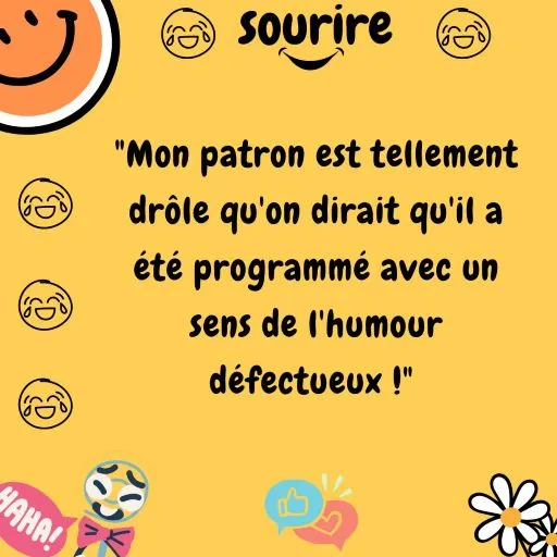 Mon patron est tellement drôle qu'on dirait qu'il a été programmé avec un sens de l'humour défectueux !