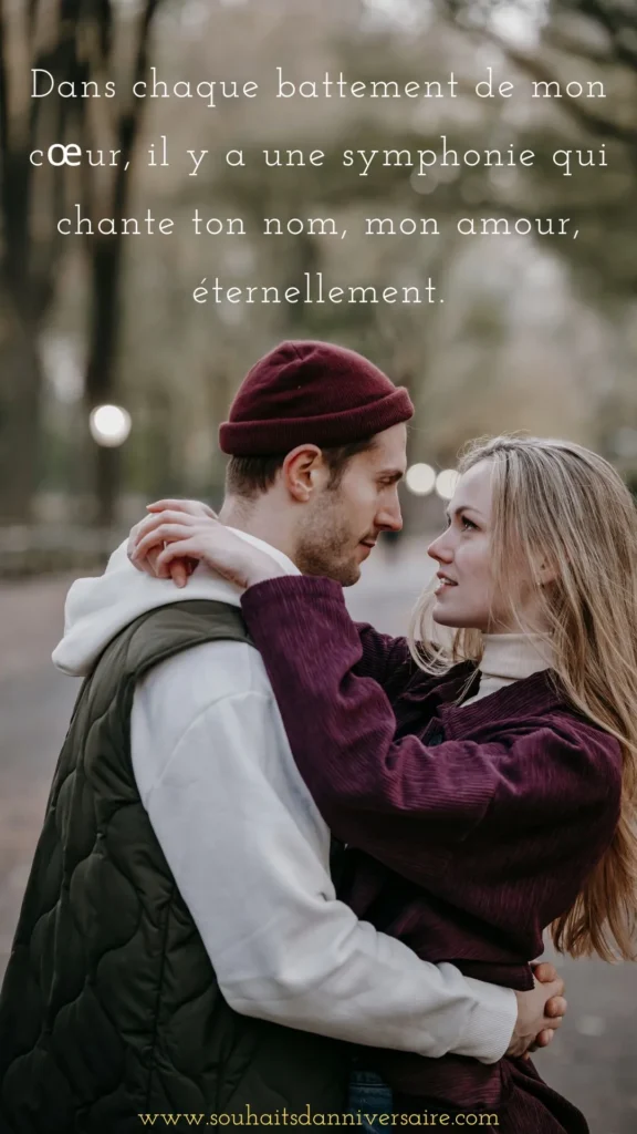 Dans chaque battement de mon cœur, il y a une symphonie qui chante ton nom, mon amour, éternellement.