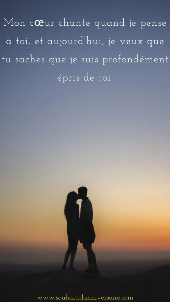 Mon cœur chante quand je pense à toi, et aujourd’hui, je veux que tu saches que je suis profondément épris de toi.